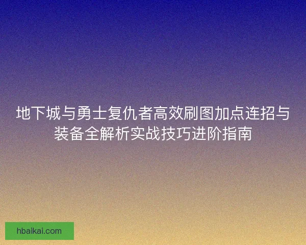 地下城与勇士复仇者高效刷图加点连招与装备全解析实战技巧进阶指南